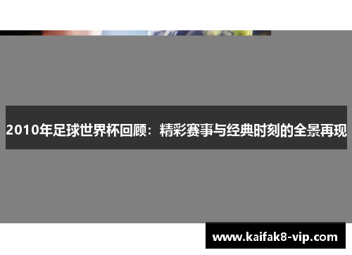 2010年足球世界杯回顾：精彩赛事与经典时刻的全景再现