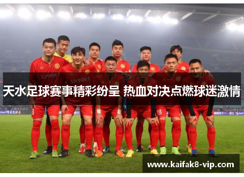 天水足球赛事精彩纷呈 热血对决点燃球迷激情